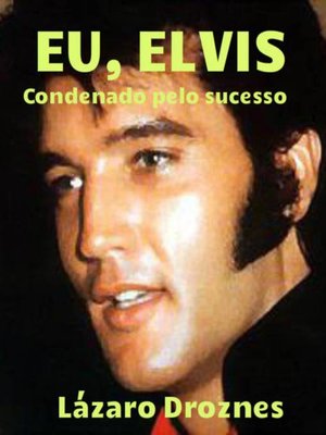 cover image of Eu, Elvis. Condenado pelo sucesso.